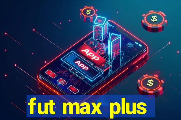 fut max plus